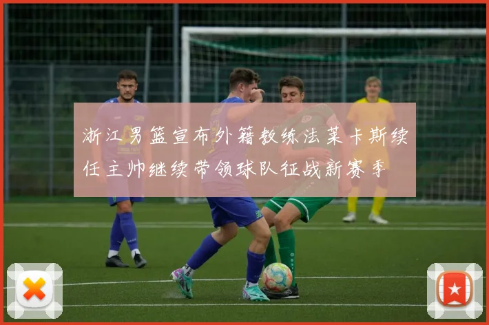 浙江男篮宣布外籍教练法莱卡斯续任主帅继续带领球队征战新赛季